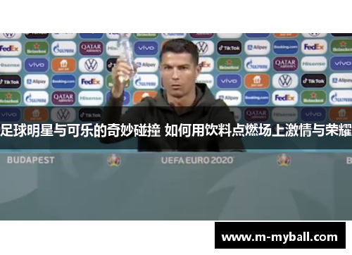 足球明星与可乐的奇妙碰撞 如何用饮料点燃场上激情与荣耀