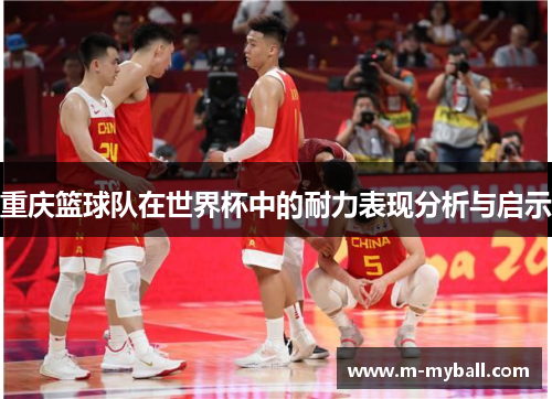 重庆篮球队在世界杯中的耐力表现分析与启示