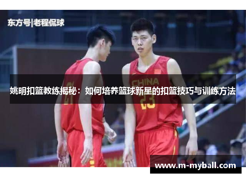 姚明扣篮教练揭秘：如何培养篮球新星的扣篮技巧与训练方法