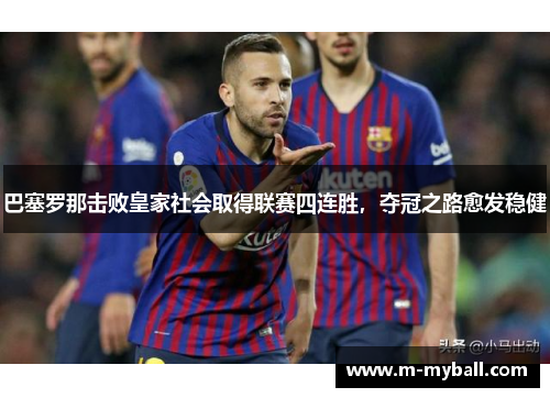 巴塞罗那击败皇家社会取得联赛四连胜，夺冠之路愈发稳健