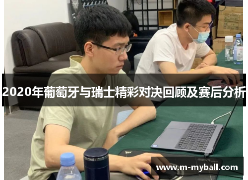 2020年葡萄牙与瑞士精彩对决回顾及赛后分析