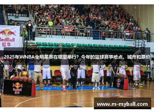 2025年WNBA全明星赛在哪里举行？今年的篮球赛事地点、城市和票价