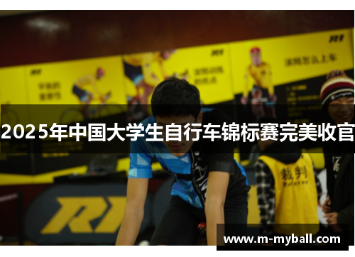2025年中国大学生自行车锦标赛完美收官