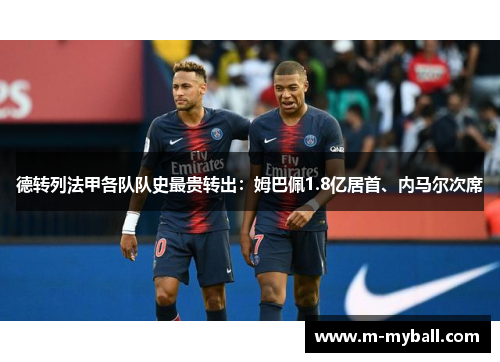 德转列法甲各队队史最贵转出:姆巴佩1.8亿居首、内马尔次席 德转列法甲各队队史最贵转出:姆巴佩1.8亿居首、内马尔次席