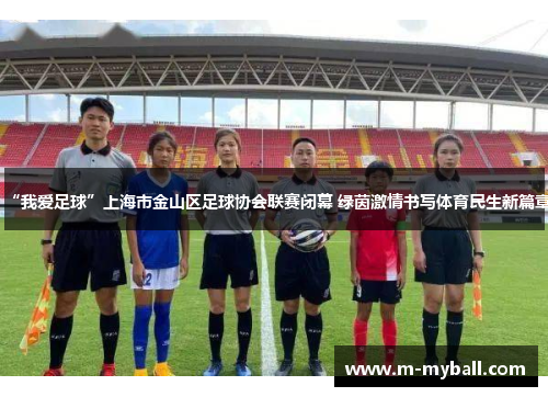 “我爱足球”上海市金山区足球协会联赛闭幕 绿茵激情书写体育民生新篇章 “我爱足球”上海市金山区足球协会联赛闭幕 绿茵激情书写体育民生新篇章
